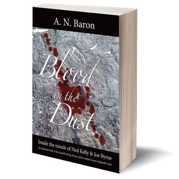 BLOOD IN THE DUST: INSIDE THE MINDS OF NED KELLY AND JOE BYRNE BY A. N. BARON