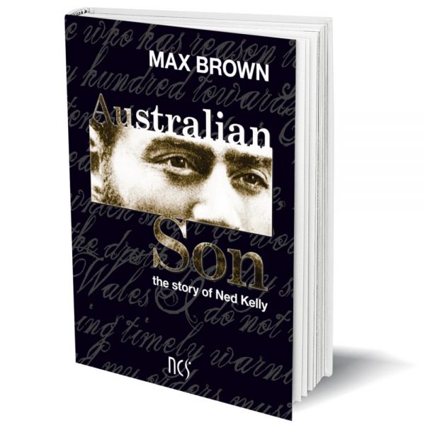 AUSTRALIAN SON: THE STORY OF NED KELLY BY MAX BROWN